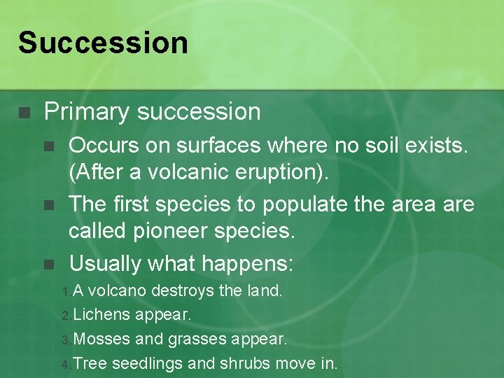 Succession n Primary succession n Occurs on surfaces where no soil exists. (After a