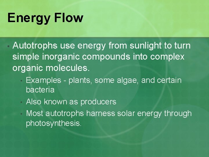 Energy Flow • Autotrophs use energy from sunlight to turn simple inorganic compounds into