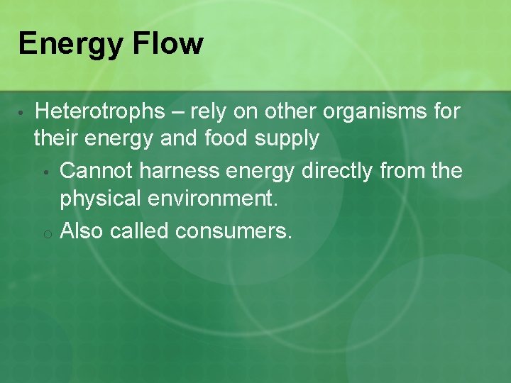 Energy Flow • Heterotrophs – rely on other organisms for their energy and food