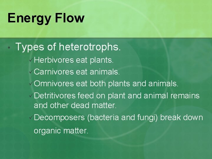 Energy Flow • Types of heterotrophs. ü Herbivores eat plants. ü Carnivores eat animals.