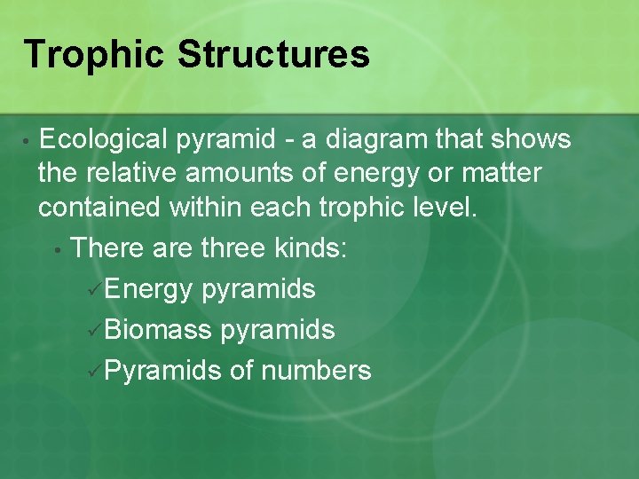 Trophic Structures • Ecological pyramid - a diagram that shows the relative amounts of