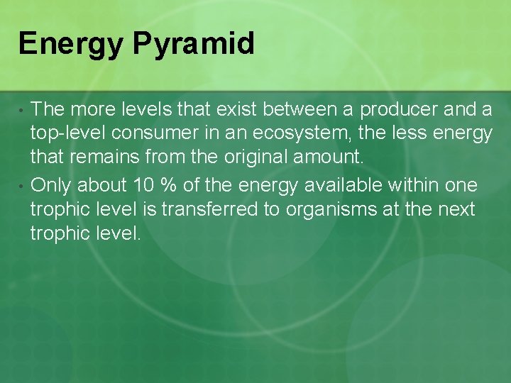 Energy Pyramid • • The more levels that exist between a producer and a