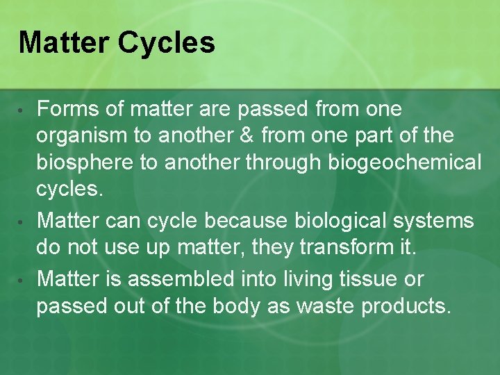 Matter Cycles • • • Forms of matter are passed from one organism to
