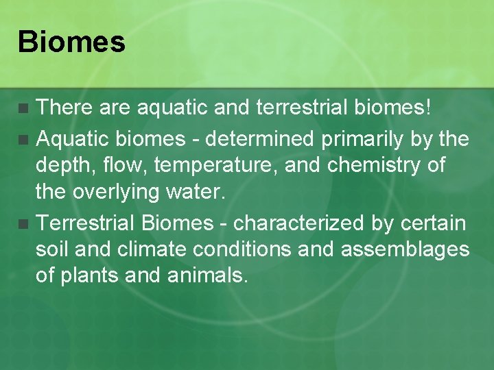 Biomes There aquatic and terrestrial biomes! n Aquatic biomes - determined primarily by the