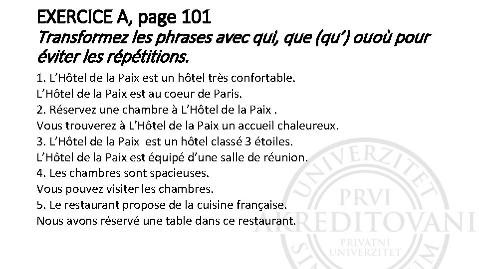 EXERCICE A, page 101 Transformez les phrases avec qui, que (qu’) ou où pour