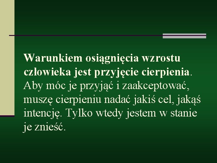 Warunkiem osiągnięcia wzrostu człowieka jest przyjęcie cierpienia. Aby móc je przyjąć i zaakceptować, muszę