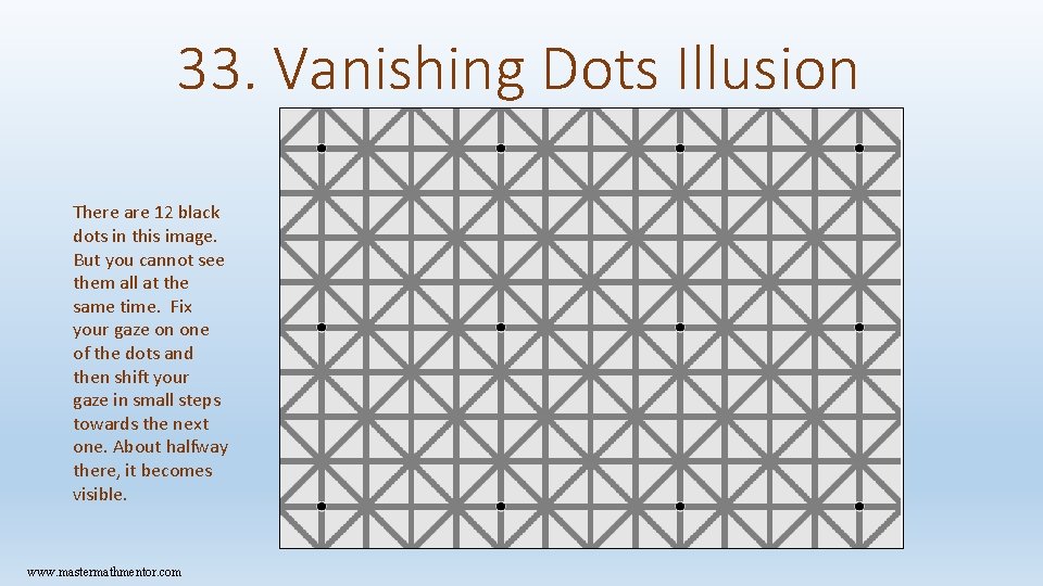 33. Vanishing Dots Illusion There are 12 black dots in this image. But you