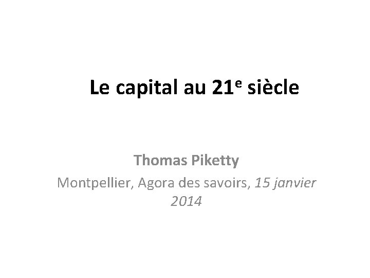  Le capital au 21 e siècle Thomas Piketty Montpellier, Agora des savoirs, 15