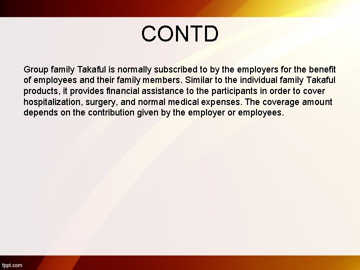 CONTD Group family Takaful is normally subscribed to by the employers for the benefit