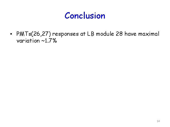 Conclusion • PMTs(26, 27) responses at LB module 28 have maximal variation ~1. 7%