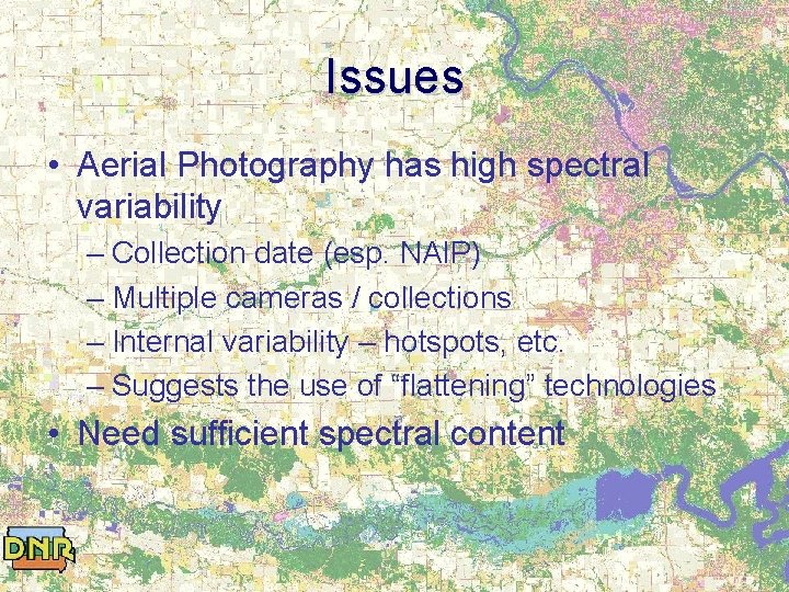 Issues • Aerial Photography has high spectral variability – Collection date (esp. NAIP) –