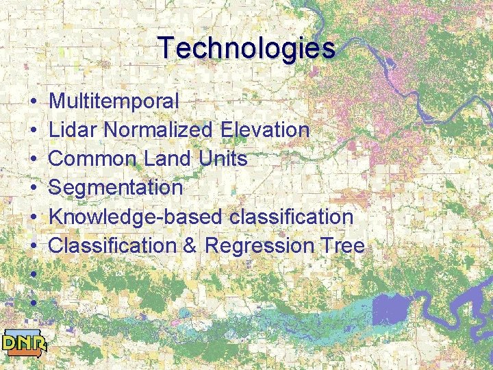 Technologies • • Multitemporal Lidar Normalized Elevation Common Land Units Segmentation Knowledge-based classification Classification