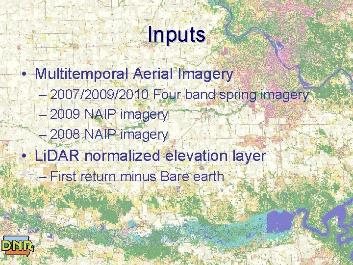 Inputs • Multitemporal Aerial Imagery – 2007/2009/2010 Four band spring imagery – 2009 NAIP