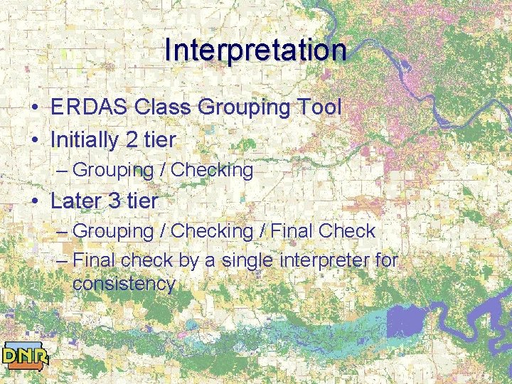 Interpretation • ERDAS Class Grouping Tool • Initially 2 tier – Grouping / Checking