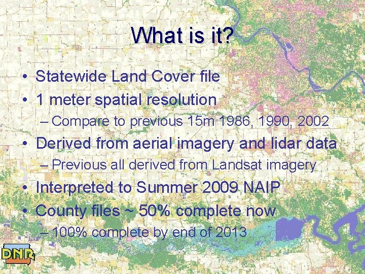 What is it? • Statewide Land Cover file • 1 meter spatial resolution –