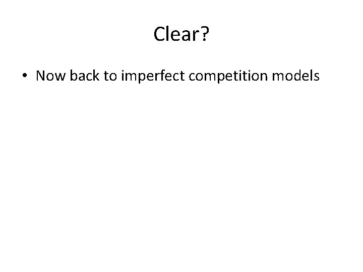 Clear? • Now back to imperfect competition models 