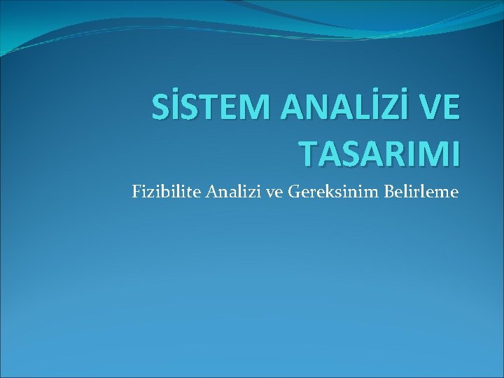 SİSTEM ANALİZİ VE TASARIMI Fizibilite Analizi ve Gereksinim Belirleme 