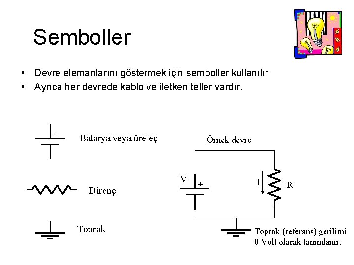 Semboller • Devre elemanlarını göstermek için semboller kullanılır • Ayrıca her devrede kablo ve