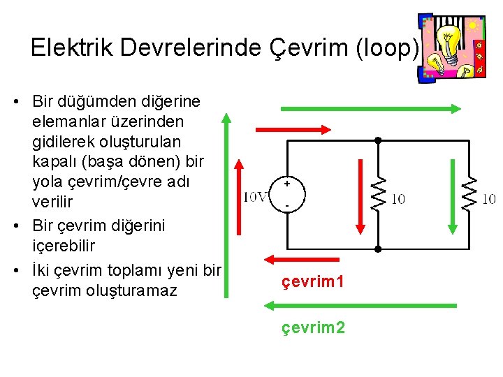 Elektrik Devrelerinde Çevrim (loop) • Bir düğümden diğerine elemanlar üzerinden gidilerek oluşturulan kapalı (başa