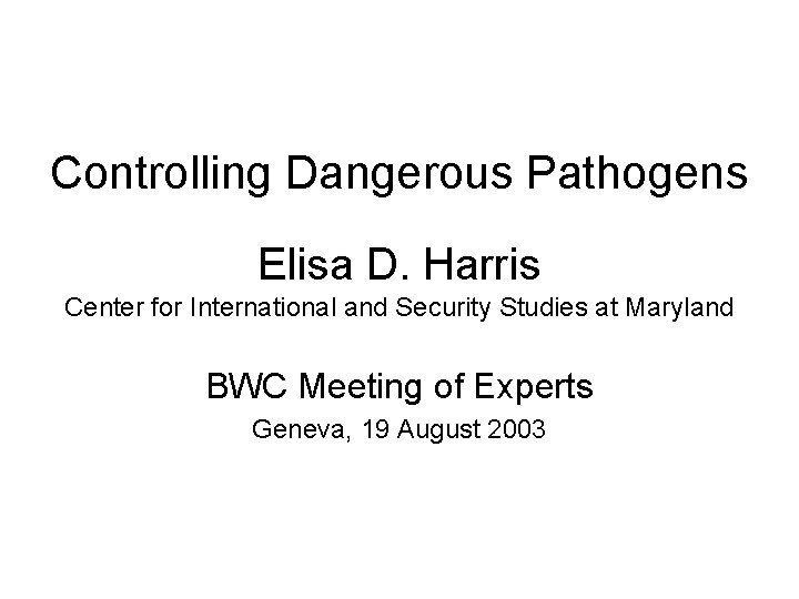 Controlling Dangerous Pathogens Elisa D. Harris Center for International and Security Studies at Maryland