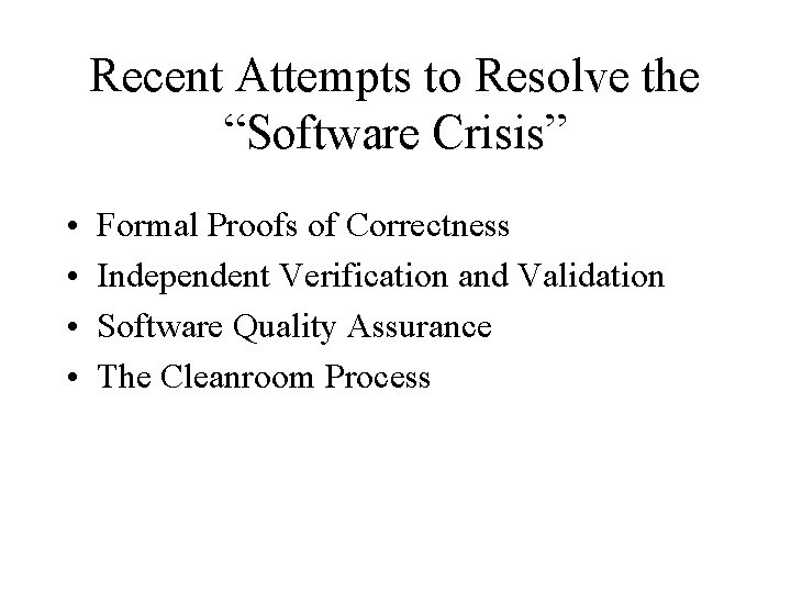 Recent Attempts to Resolve the “Software Crisis” • • Formal Proofs of Correctness Independent