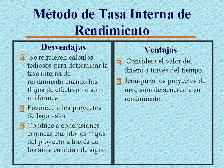 Método de Tasa Interna de Rendimiento Desventajas 4 Se requieren cálculos tediosos para determinar
