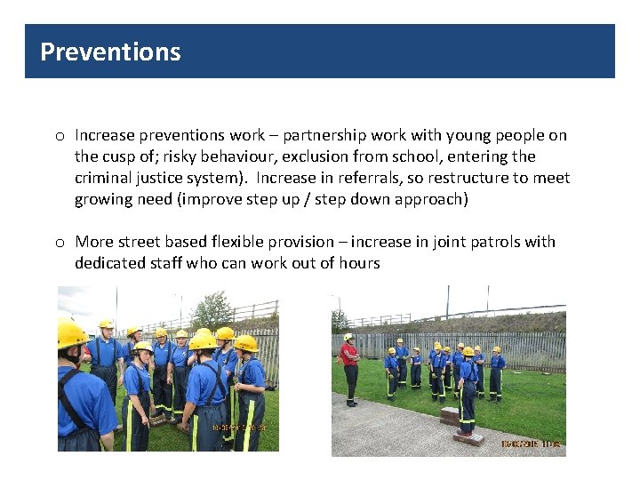 Preventions o Increase preventions work – partnership work with young people on the cusp