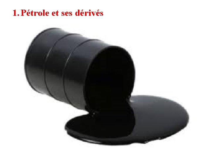 1. Pétrole et ses dérivés 