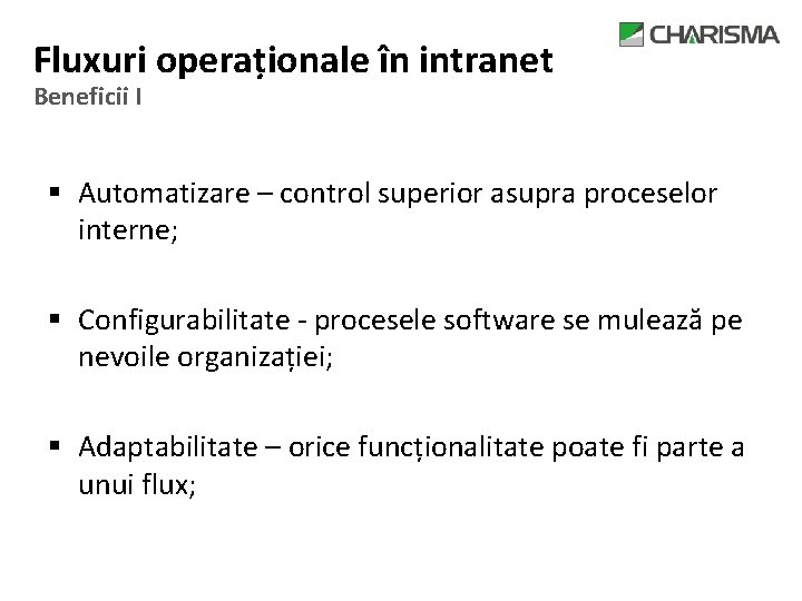 Fluxuri operaționale în intranet Beneficii I § Automatizare – control superior asupra proceselor interne;