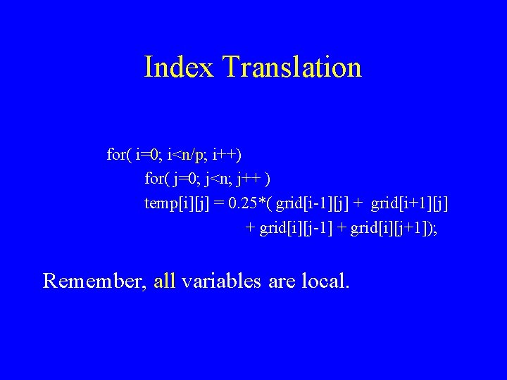 Index Translation for( i=0; i<n/p; i++) for( j=0; j<n; j++ ) temp[i][j] = 0.