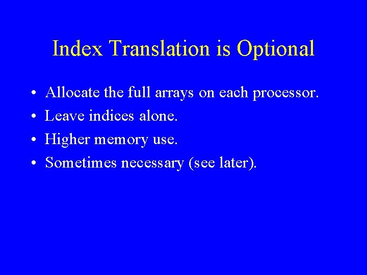 Index Translation is Optional • • Allocate the full arrays on each processor. Leave