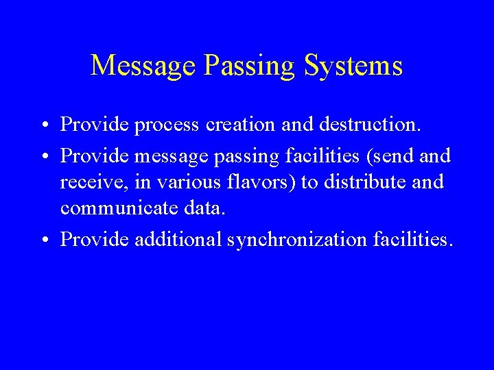 Message Passing Systems • Provide process creation and destruction. • Provide message passing facilities