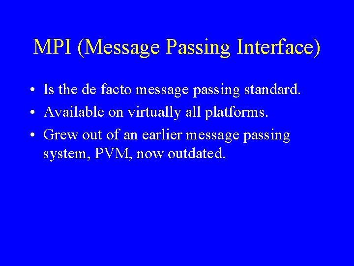 MPI (Message Passing Interface) • Is the de facto message passing standard. • Available