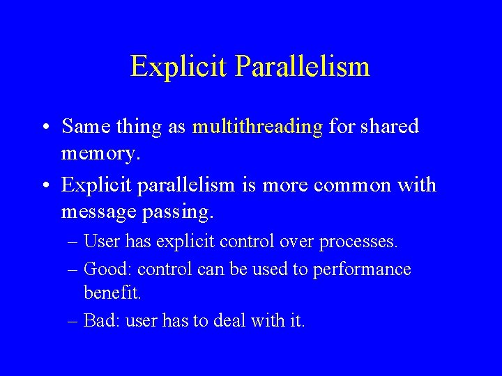Explicit Parallelism • Same thing as multithreading for shared memory. • Explicit parallelism is