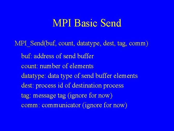 MPI Basic Send MPI_Send(buf, count, datatype, dest, tag, comm) buf: address of send buffer