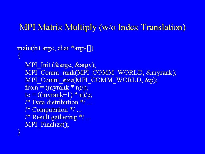 MPI Matrix Multiply (w/o Index Translation) main(int argc, char *argv[]) { MPI_Init (&argc, &argv);