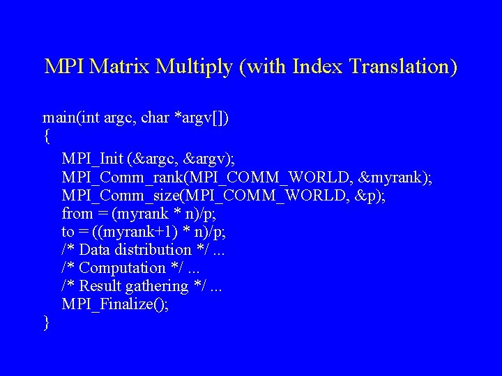 MPI Matrix Multiply (with Index Translation) main(int argc, char *argv[]) { MPI_Init (&argc, &argv);