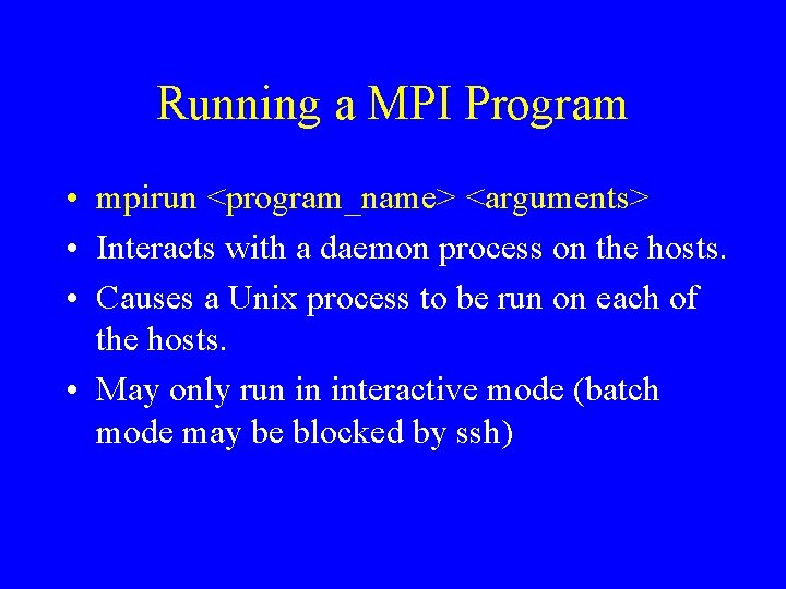 Running a MPI Program • mpirun <program_name> <arguments> • Interacts with a daemon process