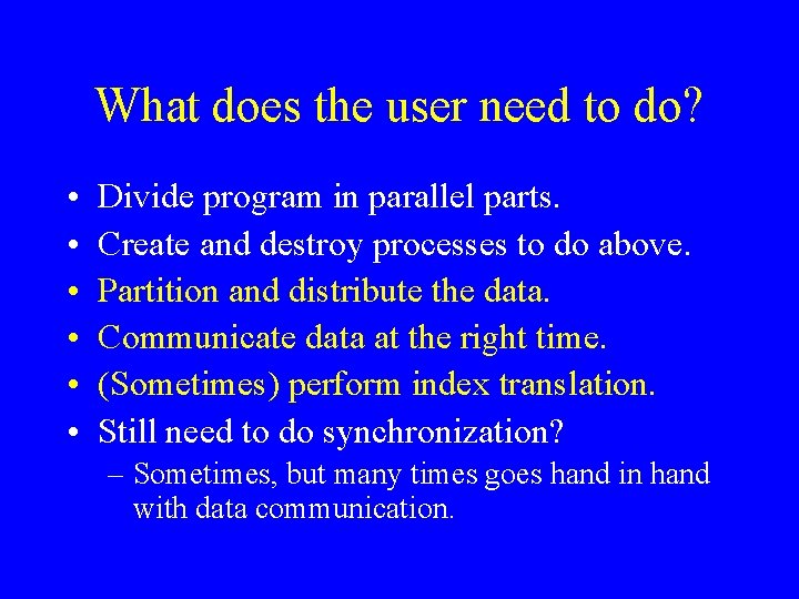 What does the user need to do? • • • Divide program in parallel