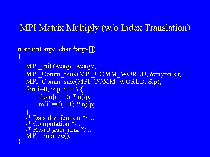 MPI Matrix Multiply (w/o Index Translation) main(int argc, char *argv[]) { MPI_Init (&argc, &argv);