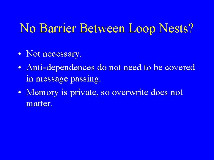 No Barrier Between Loop Nests? • Not necessary. • Anti-dependences do not need to