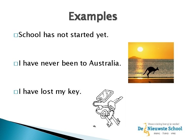 Examples � School has not started yet. �I have never been to Australia. �I