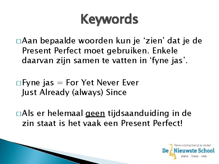 Keywords � Aan bepaalde woorden kun je ‘zien’ dat je de Present Perfect moet
