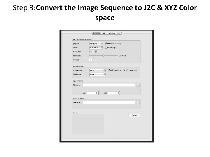 Step 3: Convert the Image Sequence to J 2 C & XYZ Color space Step 3: Convert the Image Sequence to J 2 C & XYZ Color space