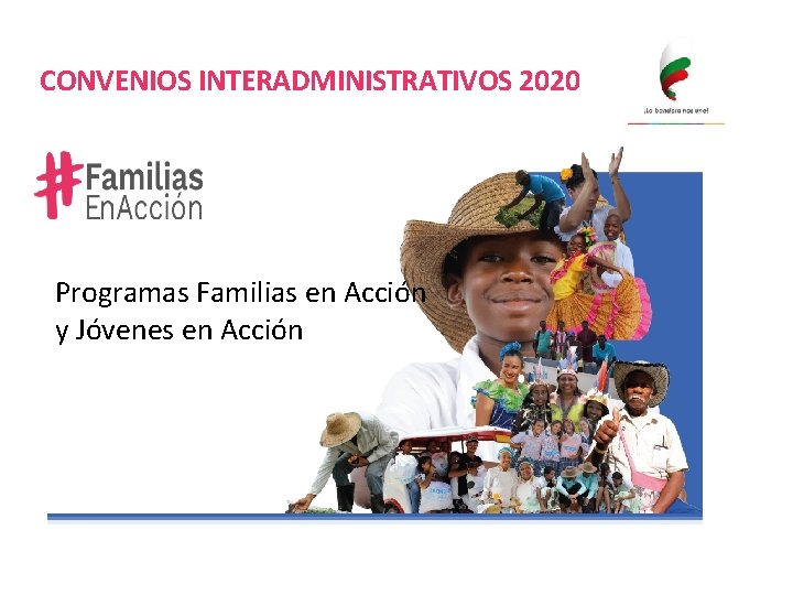 CONVENIOS INTERADMINISTRATIVOS 2020 Programas Familias en Acción y Jóvenes en Acción CONVENIOS INTERADMINISTRATIVOS 2020 Programas Familias en Acción y Jóvenes en Acción