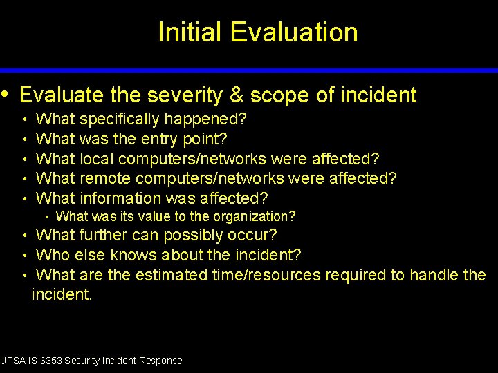 Initial Evaluation • Evaluate the severity & scope of incident • • • What