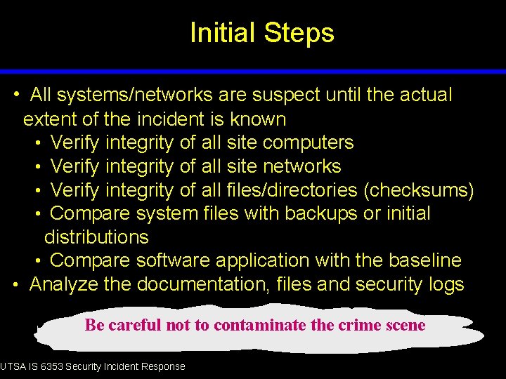 Initial Steps • All systems/networks are suspect until the actual extent of the incident
