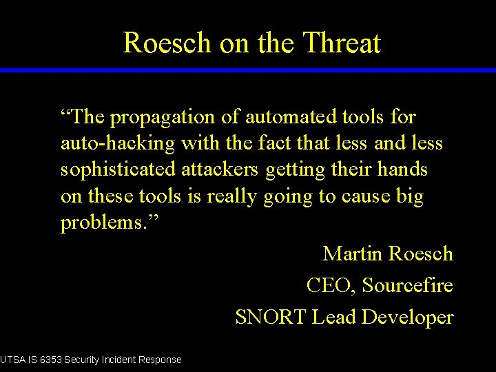 Roesch on the Threat • “The propagation of automated tools for auto-hacking with the