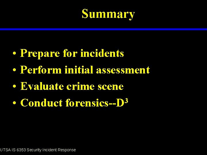 Summary • • Prepare for incidents Perform initial assessment Evaluate crime scene Conduct forensics--D