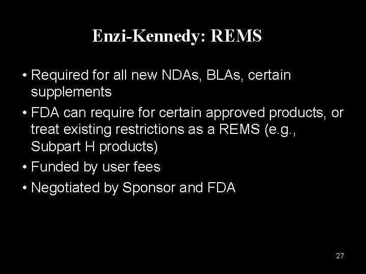 Enzi-Kennedy: REMS • Required for all new NDAs, BLAs, certain supplements • FDA can